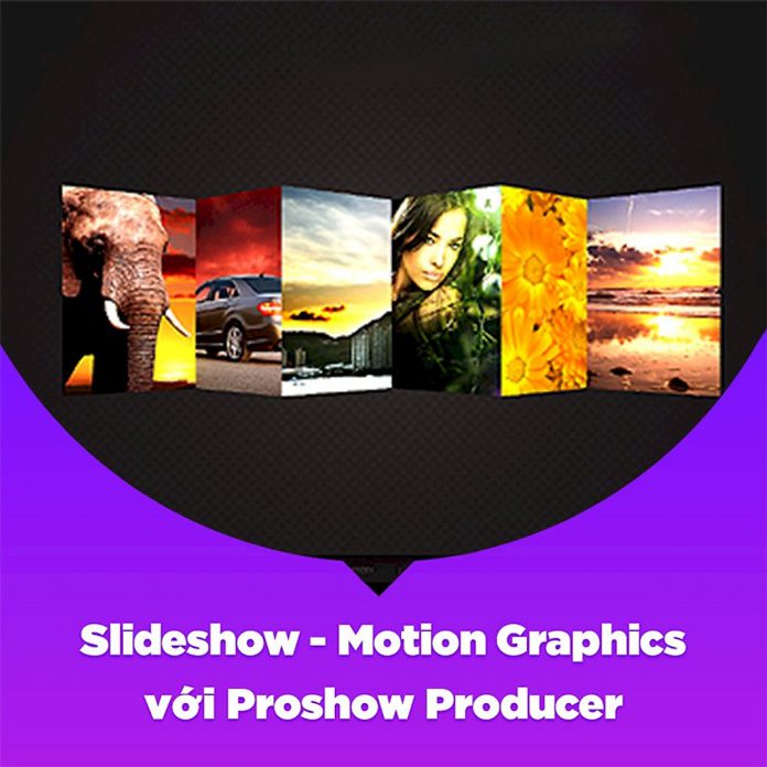 Khóa Học Slideshow - Motion Graphics Với Proshow